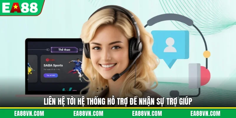 Liên hệ tới hệ thống hỗ trợ để nhận sự trợ giúp